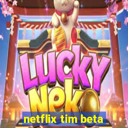 netflix tim beta